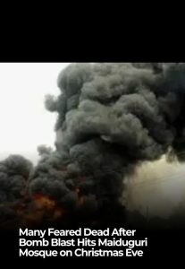 Many feared dead in Maiduguri Mosque as Bomb Blast on Christmas Eve